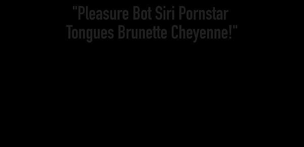  Pleasure Bot Siri Pornstar Tongues Brunette Cheyenne!